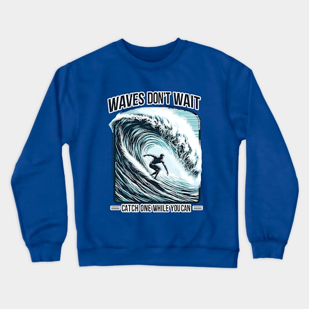 Waves Don't Wait, Catch One While You Can Surfing Big Wave Surfer Surfboard Ocean Great Wave tropical beach palm tree relaxing waves coast summer vacation vacay vibes vacay mood Beach Life Crewneck Sweatshirt by Tees 4 Thee